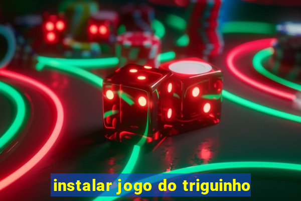 instalar jogo do triguinho